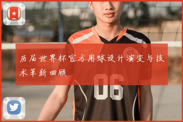 历届世界杯官方用球设计演变与技术革新回顾