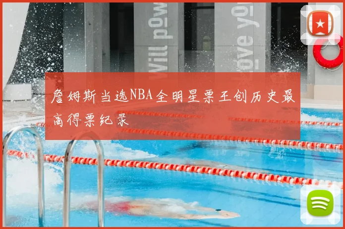 詹姆斯当选NBA全明星票王创历史最高得票纪录