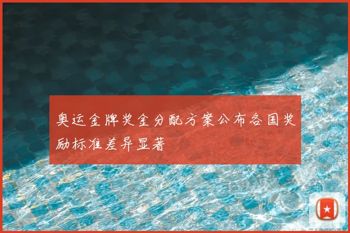 奥运金牌奖金分配方案公布各国奖励标准差异显著