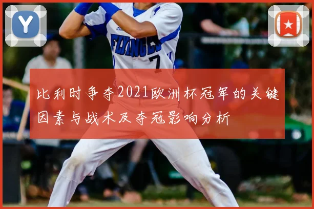 比利时争夺2021欧洲杯冠军的关键因素与战术及夺冠影响分析