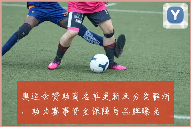 奥运会赞助商名单更新及分类解析，助力赛事资金保障与品牌曝光